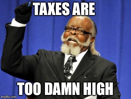 Featured image of post Taxes Are Too Damn High Meme